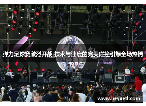 弹力足球赛激烈开战 技术与速度的完美碰撞引爆全场热情